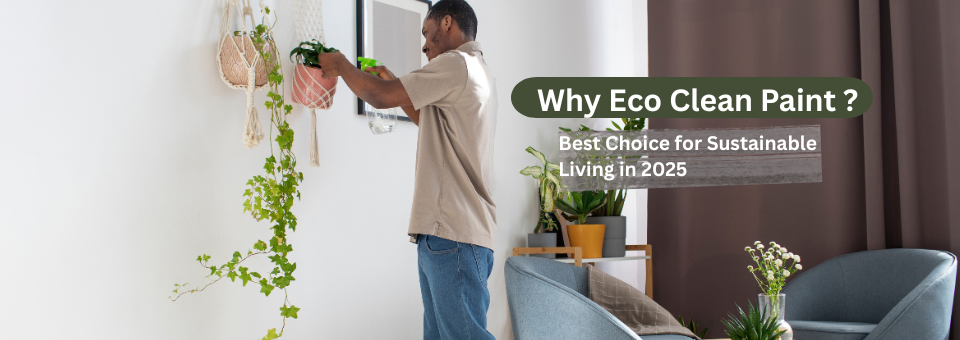 Why Eco Clean Paint is the Best Choice for Sustainable Living in 2025